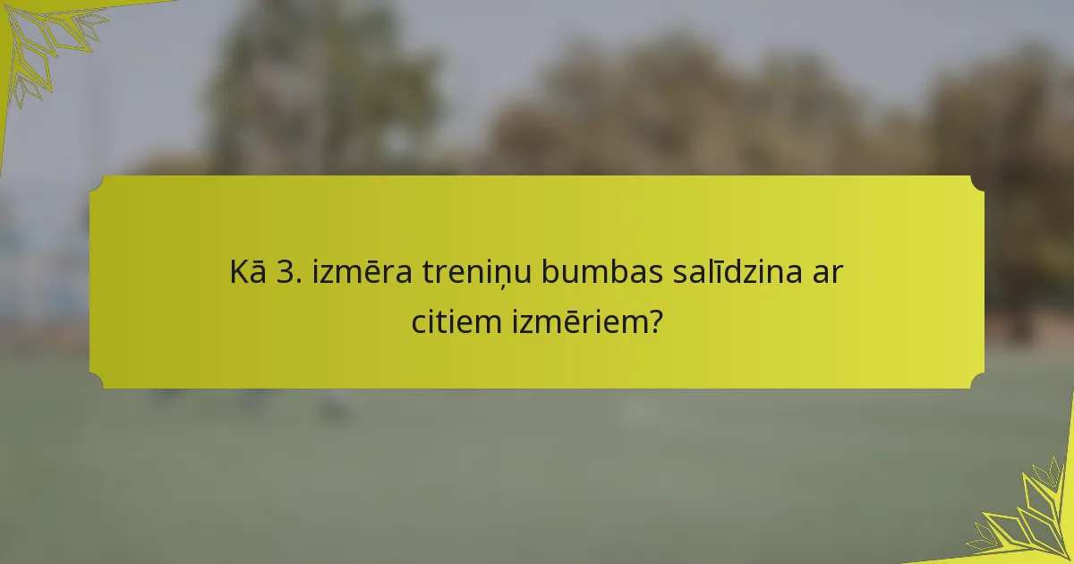Kā 3. izmēra treniņu bumbas salīdzina ar citiem izmēriem?