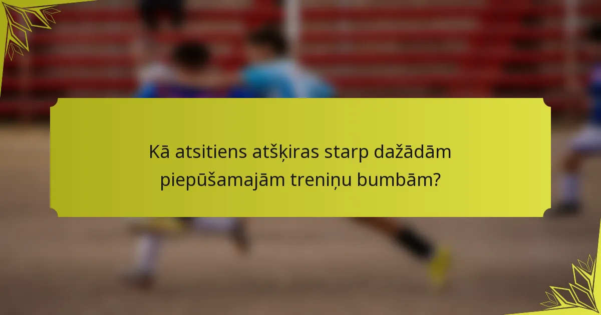 Kā atsitiens atšķiras starp dažādām piepūšamajām treniņu bumbām?