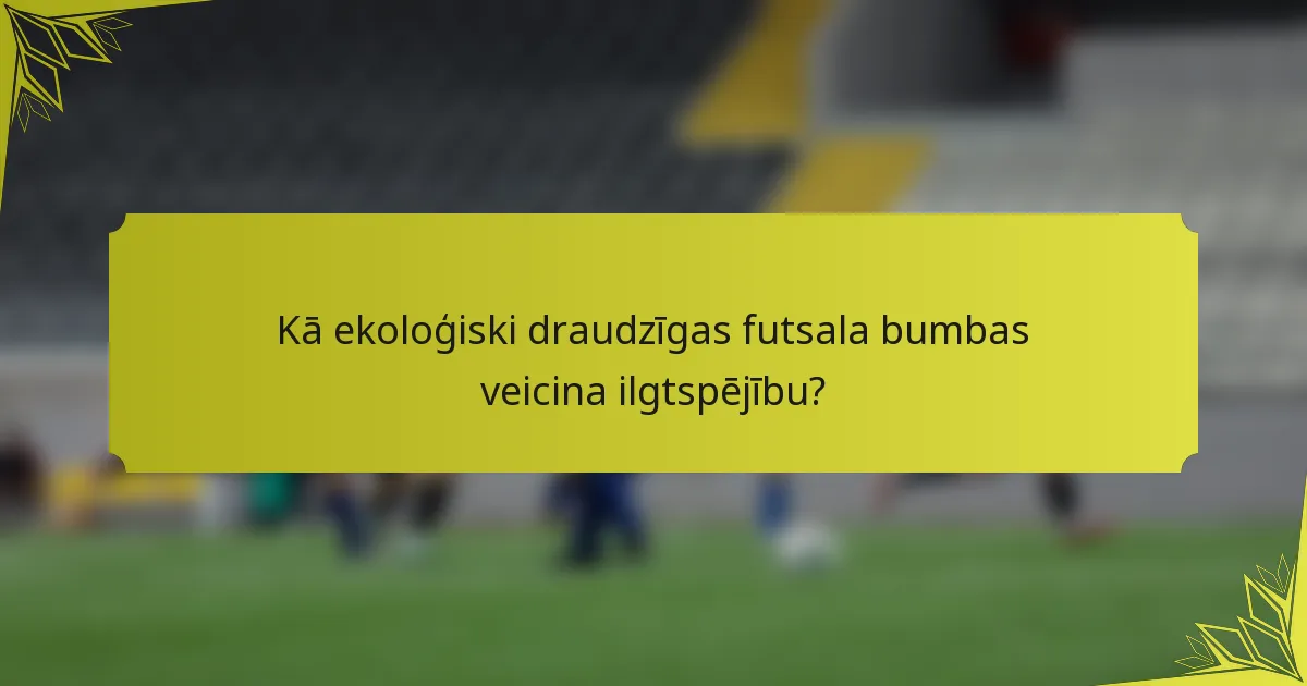 Kā ekoloģiski draudzīgas futsala bumbas veicina ilgtspējību?