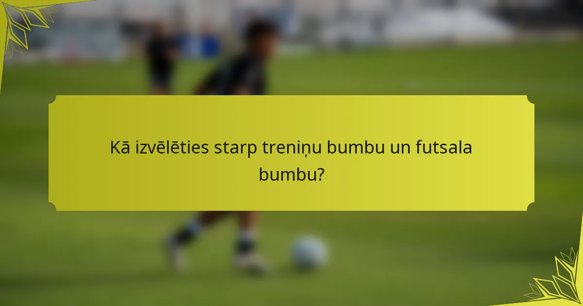 Kā izvēlēties starp treniņu bumbu un futsala bumbu?