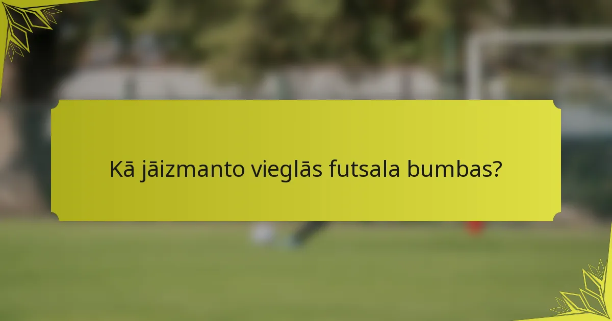 Kā jāizmanto vieglās futsala bumbas?