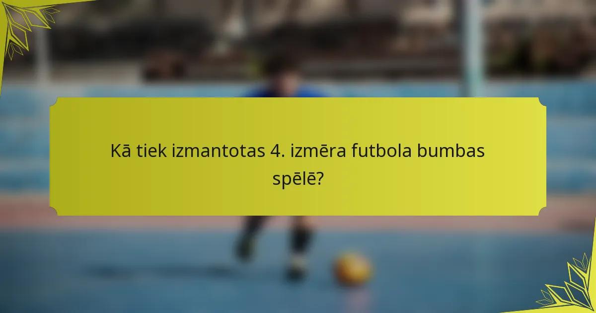 Kā tiek izmantotas 4. izmēra futbola bumbas spēlē?