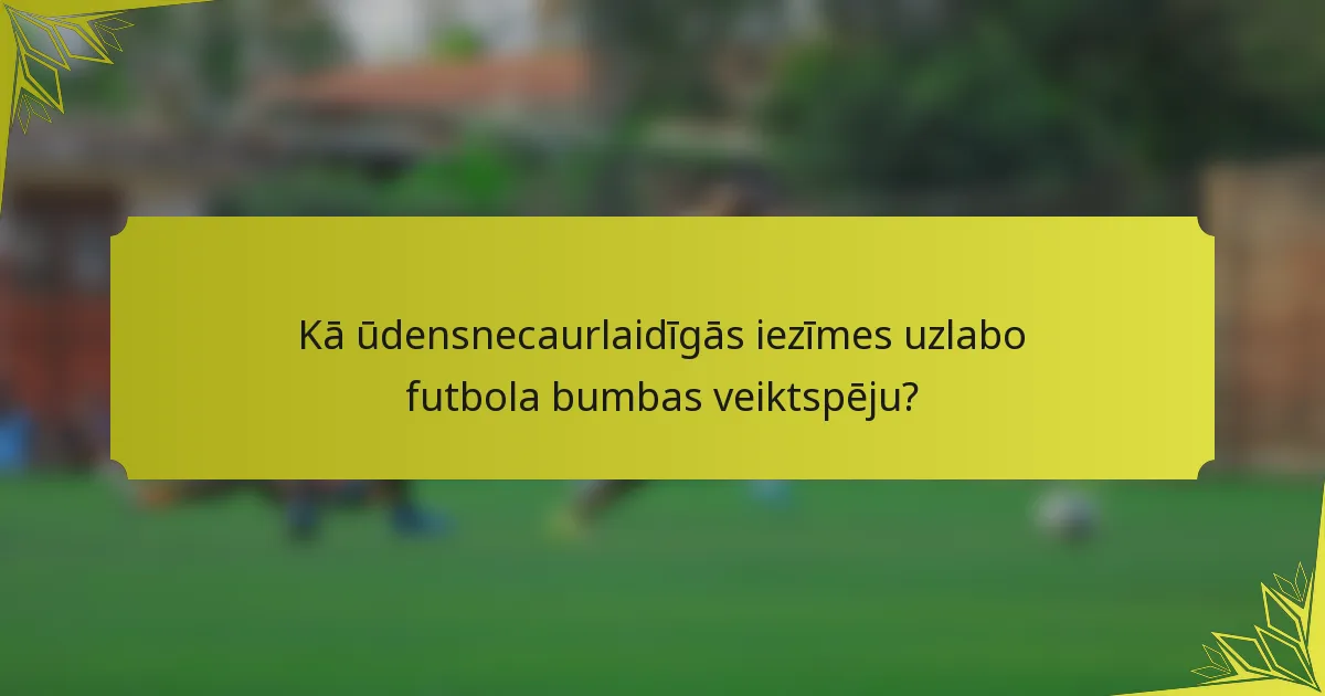 Kā ūdensnecaurlaidīgās iezīmes uzlabo futbola bumbas veiktspēju?