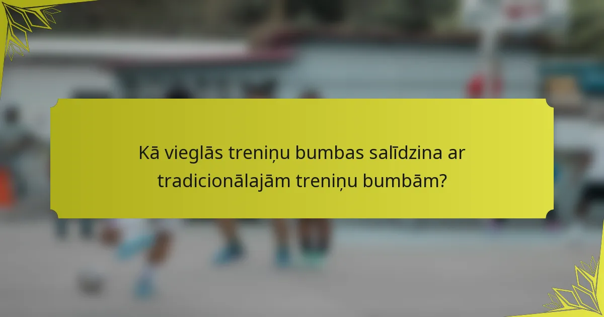 Kā vieglās treniņu bumbas salīdzina ar tradicionālajām treniņu bumbām?