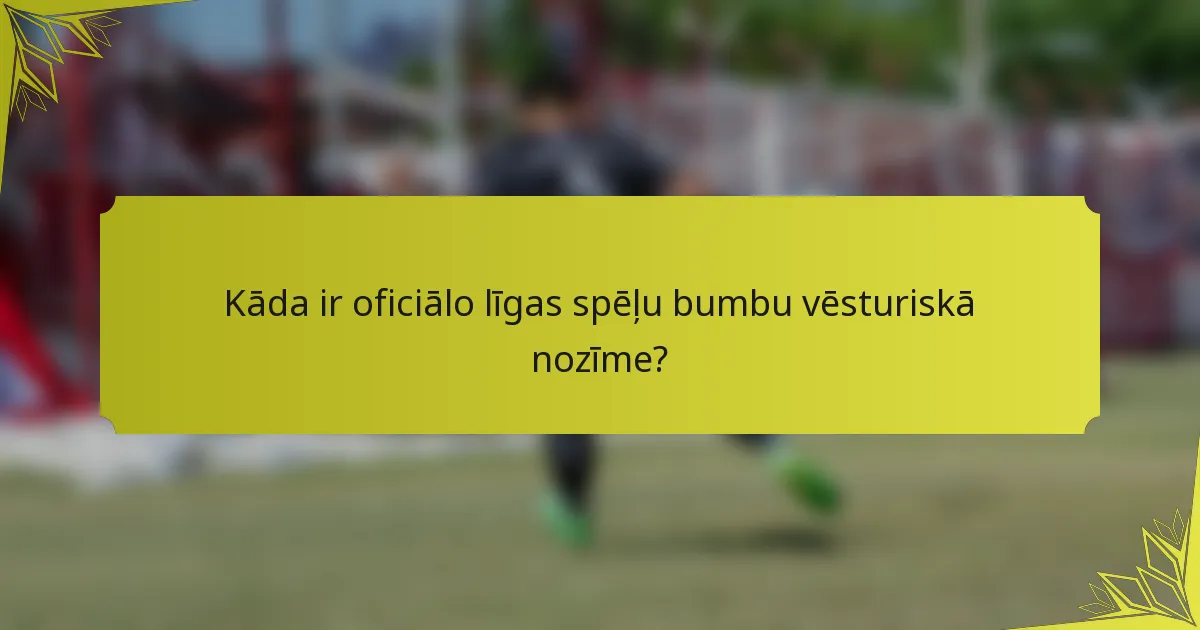 Kāda ir oficiālo līgas spēļu bumbu vēsturiskā nozīme?
