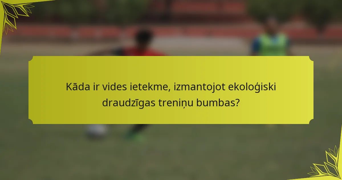 Kāda ir vides ietekme, izmantojot ekoloģiski draudzīgas treniņu bumbas?