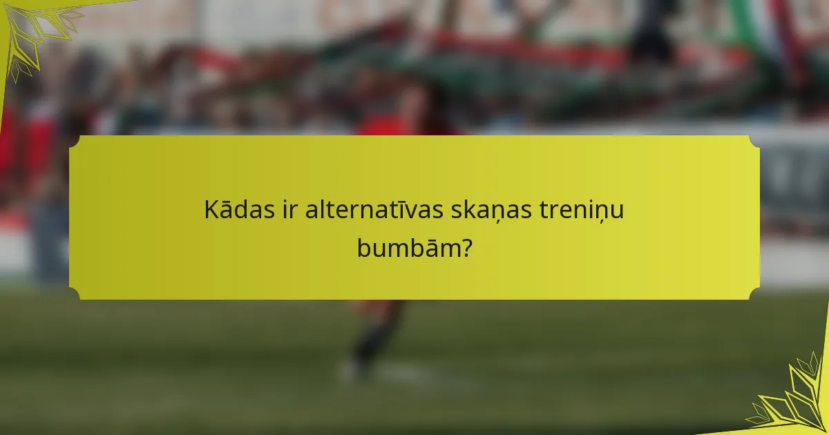 Kādas ir alternatīvas skaņas treniņu bumbām?