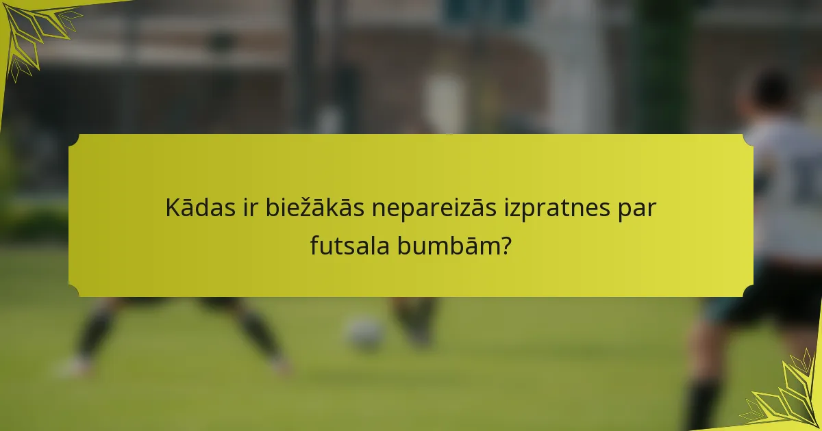 Kādas ir biežākās nepareizās izpratnes par futsala bumbām?