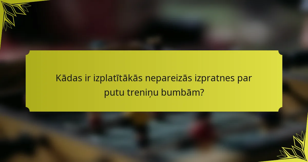 Kādas ir izplatītākās nepareizās izpratnes par putu treniņu bumbām?