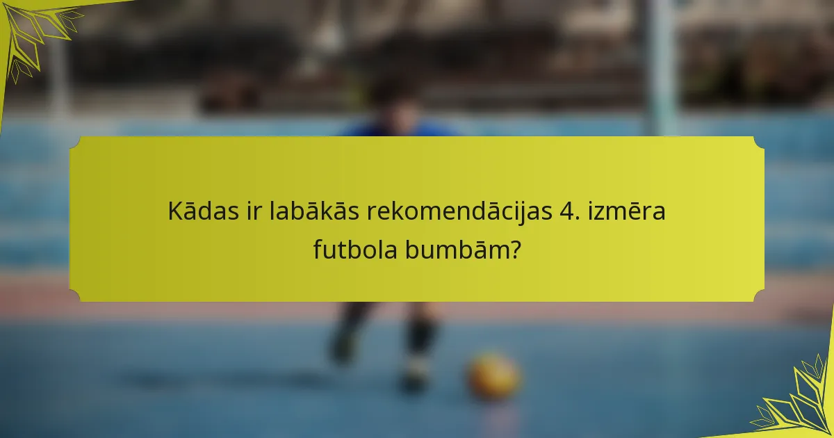 Kādas ir labākās rekomendācijas 4. izmēra futbola bumbām?