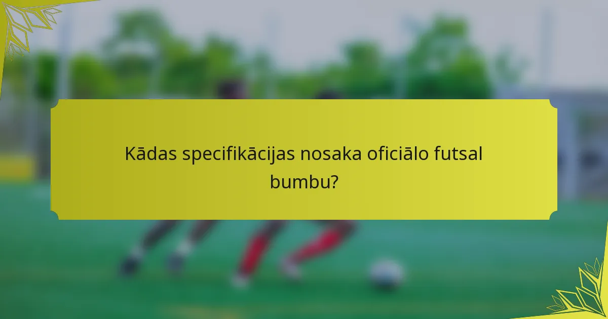 Kādas specifikācijas nosaka oficiālo futsal bumbu?