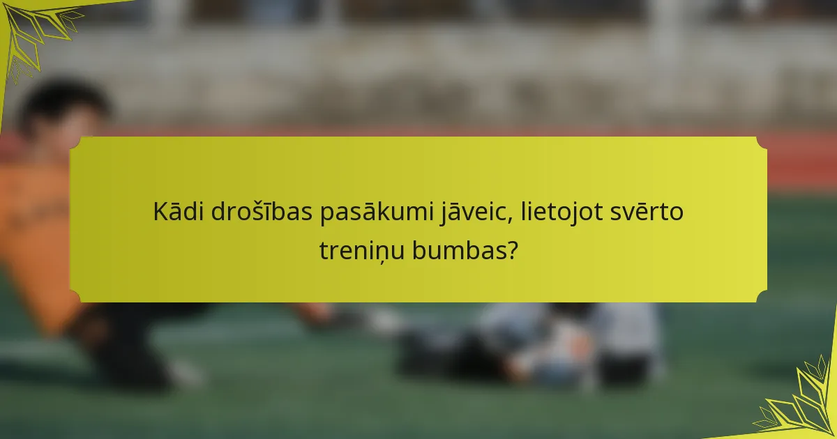 Kādi drošības pasākumi jāveic, lietojot svērto treniņu bumbas?