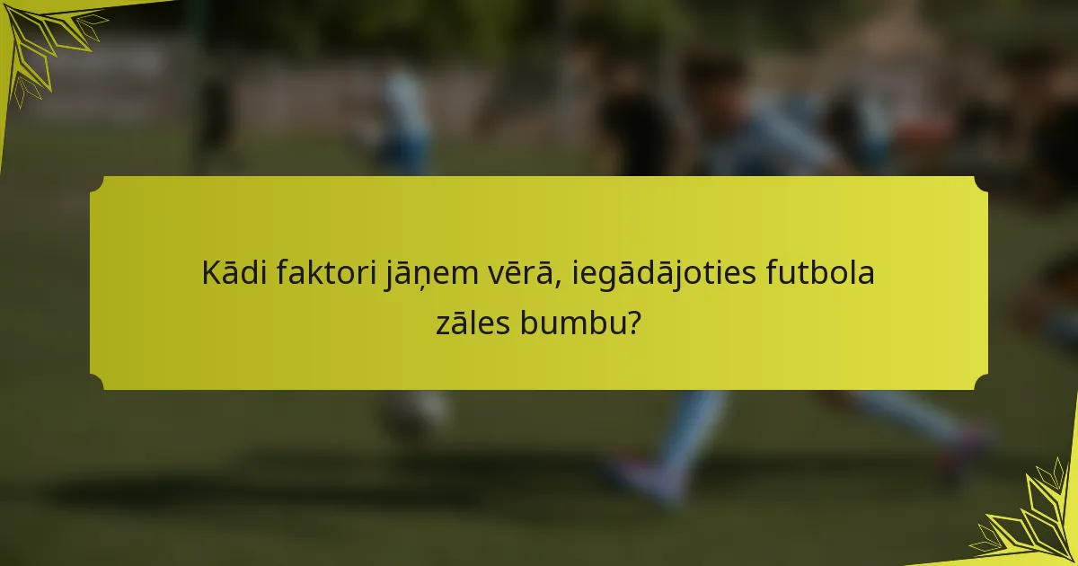 Kādi faktori jāņem vērā, iegādājoties futbola zāles bumbu?