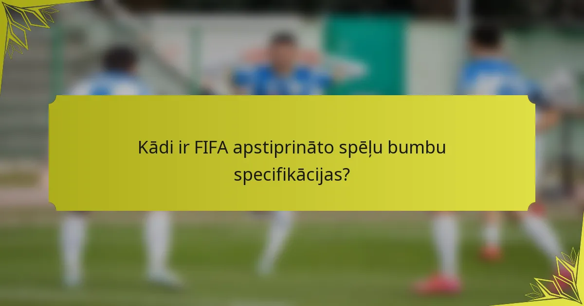 Kādi ir FIFA apstiprināto spēļu bumbu specifikācijas?