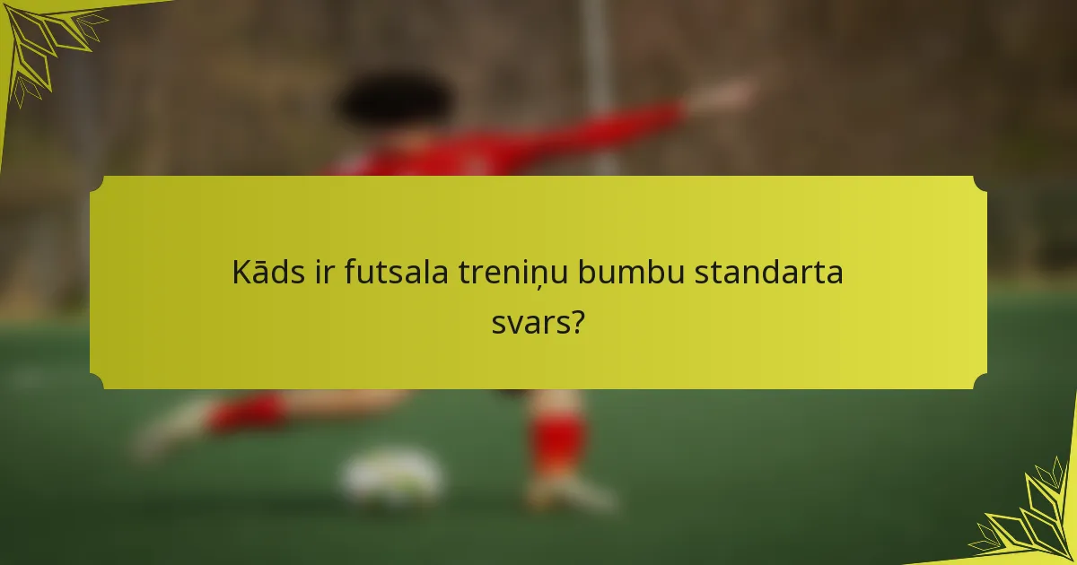 Kāds ir futsala treniņu bumbu standarta svars?