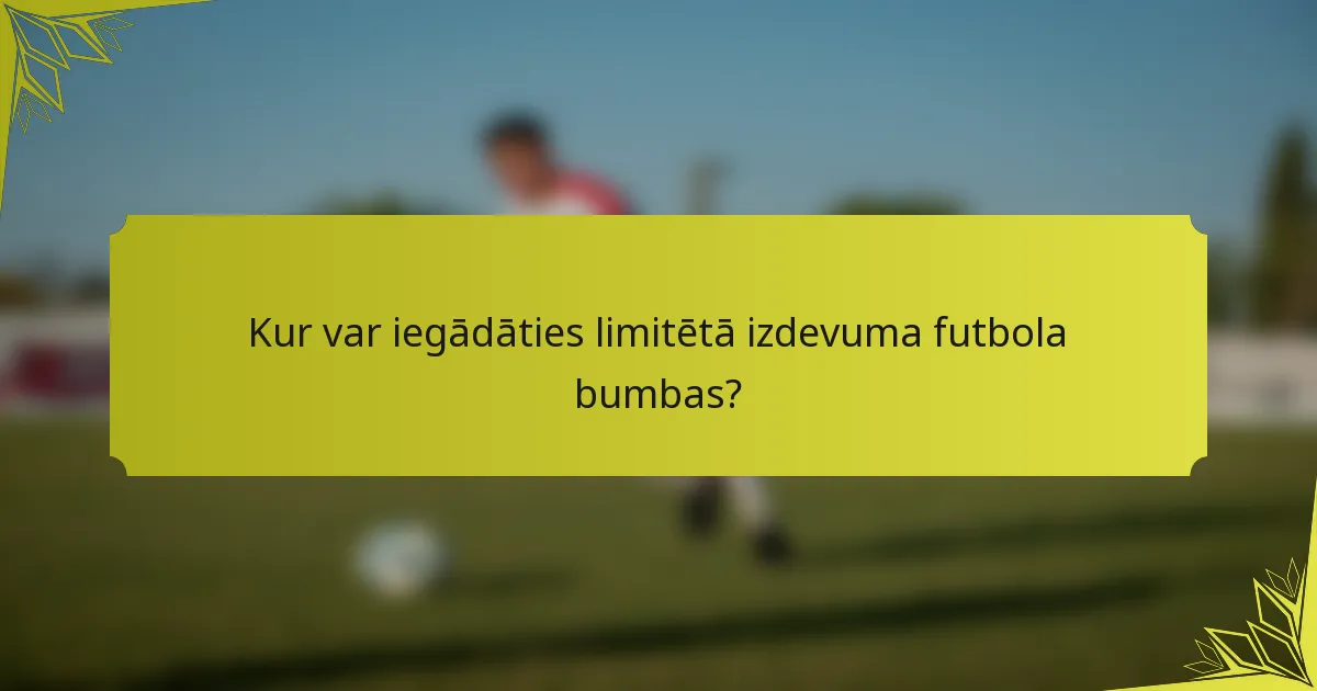 Kur var iegādāties limitētā izdevuma futbola bumbas?