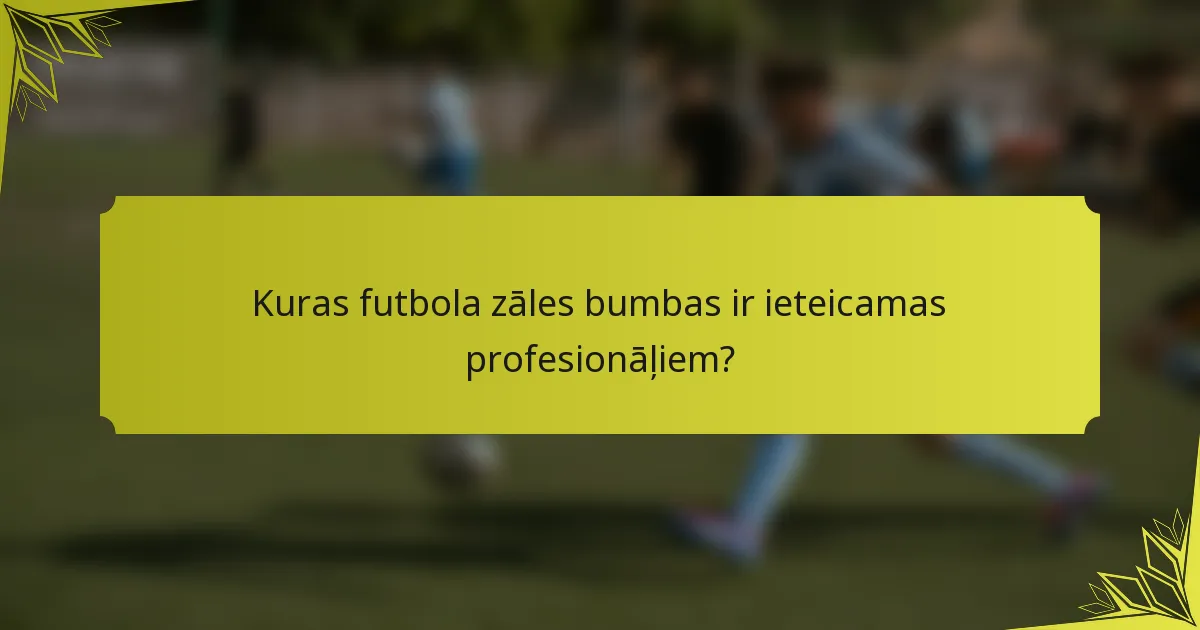 Kuras futbola zāles bumbas ir ieteicamas profesionāļiem?
