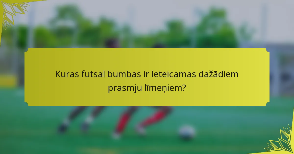 Kuras futsal bumbas ir ieteicamas dažādiem prasmju līmeņiem?