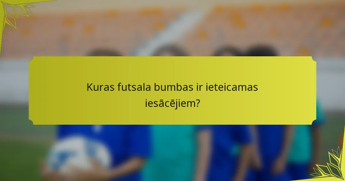 Kuras futsala bumbas ir ieteicamas iesācējiem?