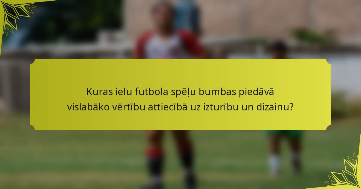 Kuras ielu futbola spēļu bumbas piedāvā vislabāko vērtību attiecībā uz izturību un dizainu?
