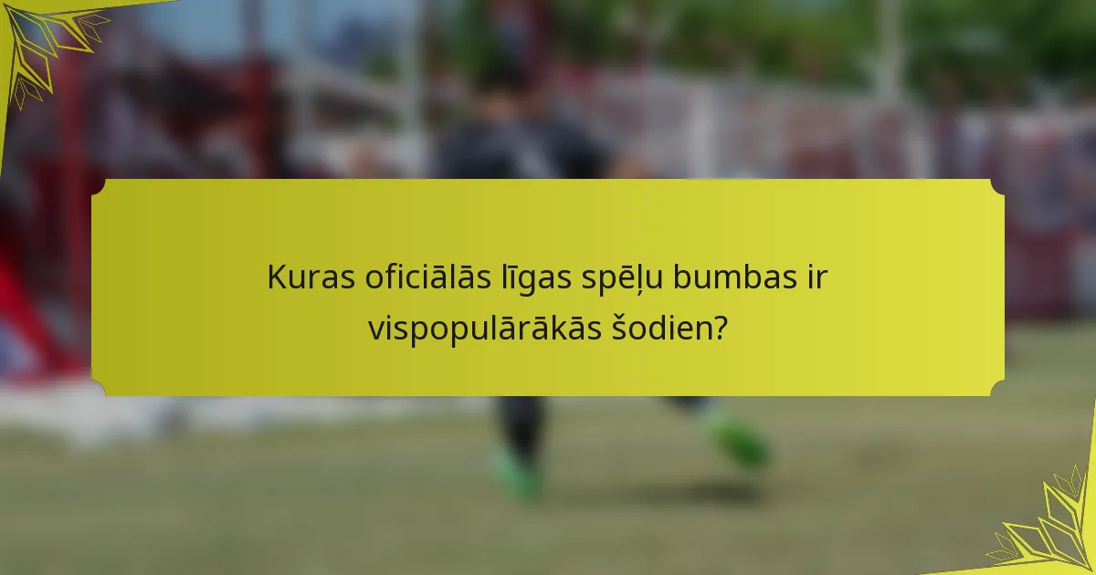 Kuras oficiālās līgas spēļu bumbas ir vispopulārākās šodien?
