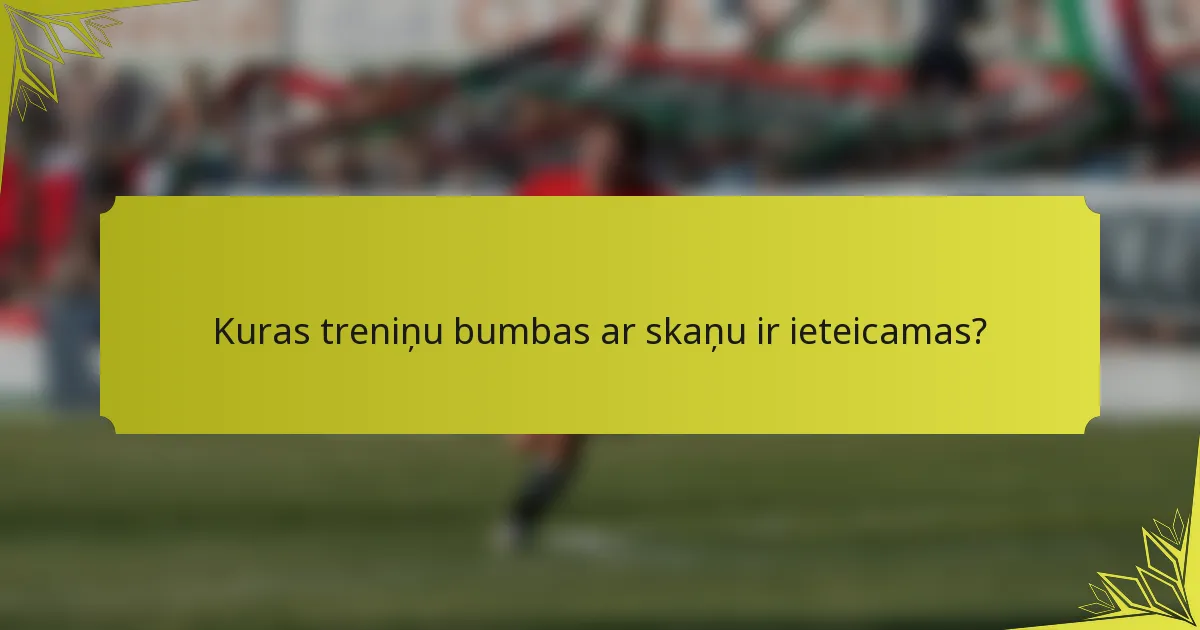 Kuras treniņu bumbas ar skaņu ir ieteicamas?
