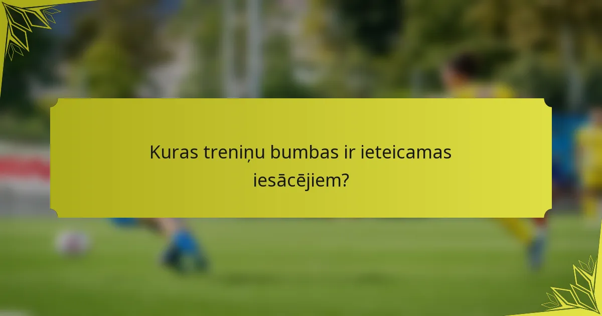 Kuras treniņu bumbas ir ieteicamas iesācējiem?