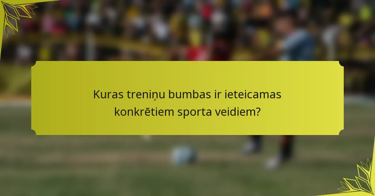 Kuras treniņu bumbas ir ieteicamas konkrētiem sporta veidiem?