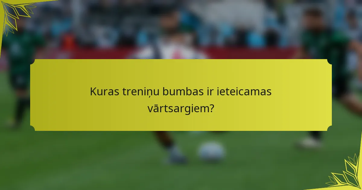 Kuras treniņu bumbas ir ieteicamas vārtsargiem?