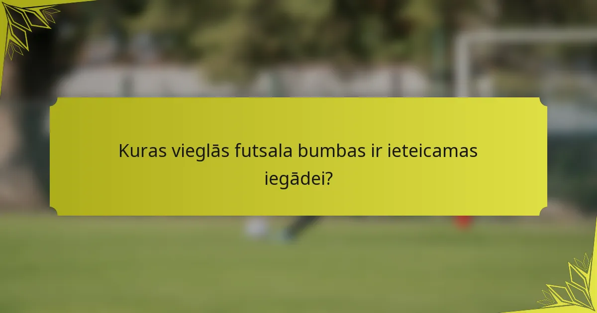 Kuras vieglās futsala bumbas ir ieteicamas iegādei?