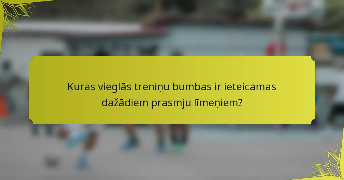 Kuras vieglās treniņu bumbas ir ieteicamas dažādiem prasmju līmeņiem?
