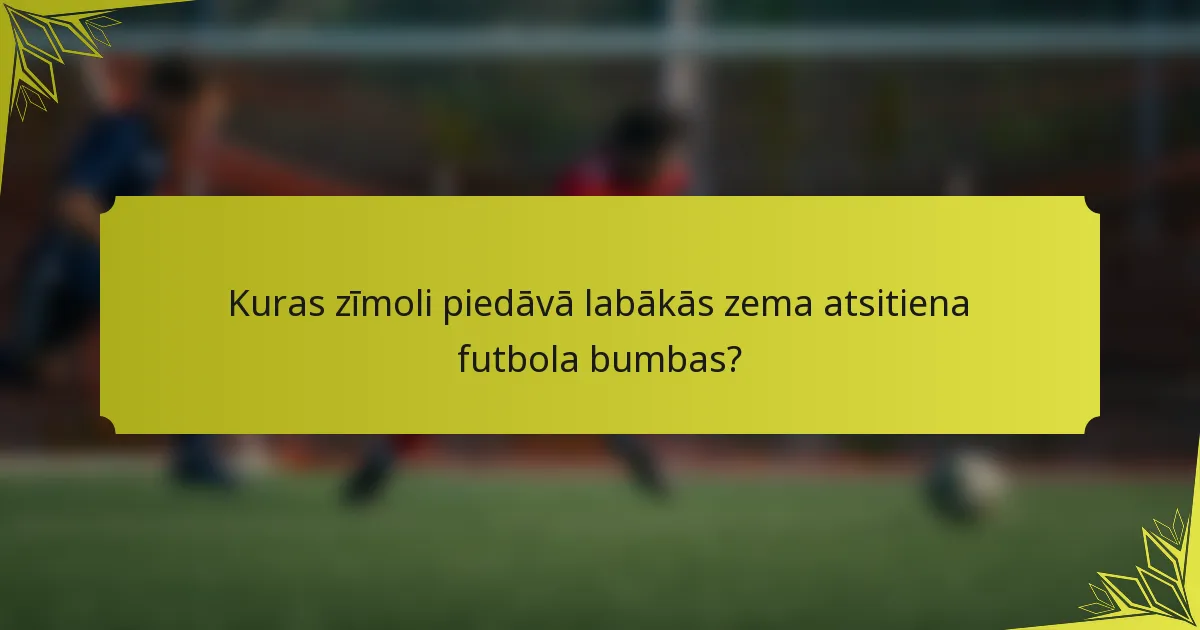 Kuras zīmoli piedāvā labākās zema atsitiena futbola bumbas?